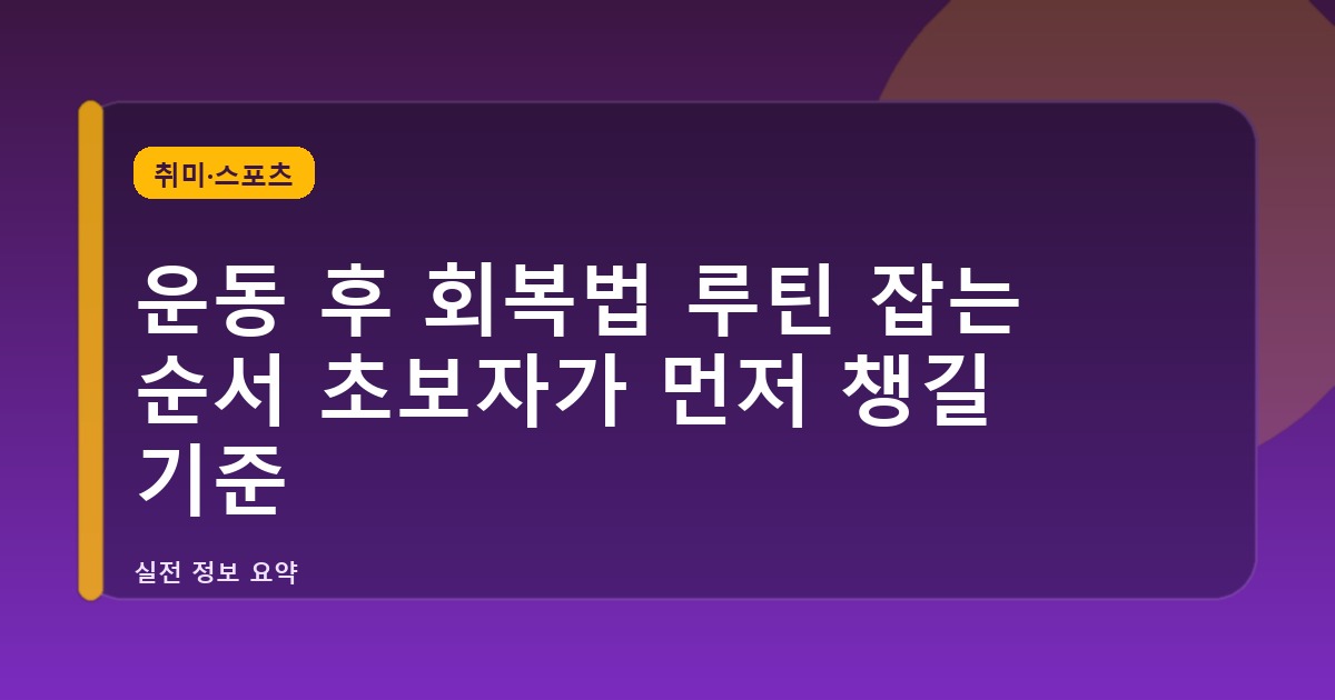운동 후 회복법 루틴 잡는 순서 초보자가 먼저 챙길 기준