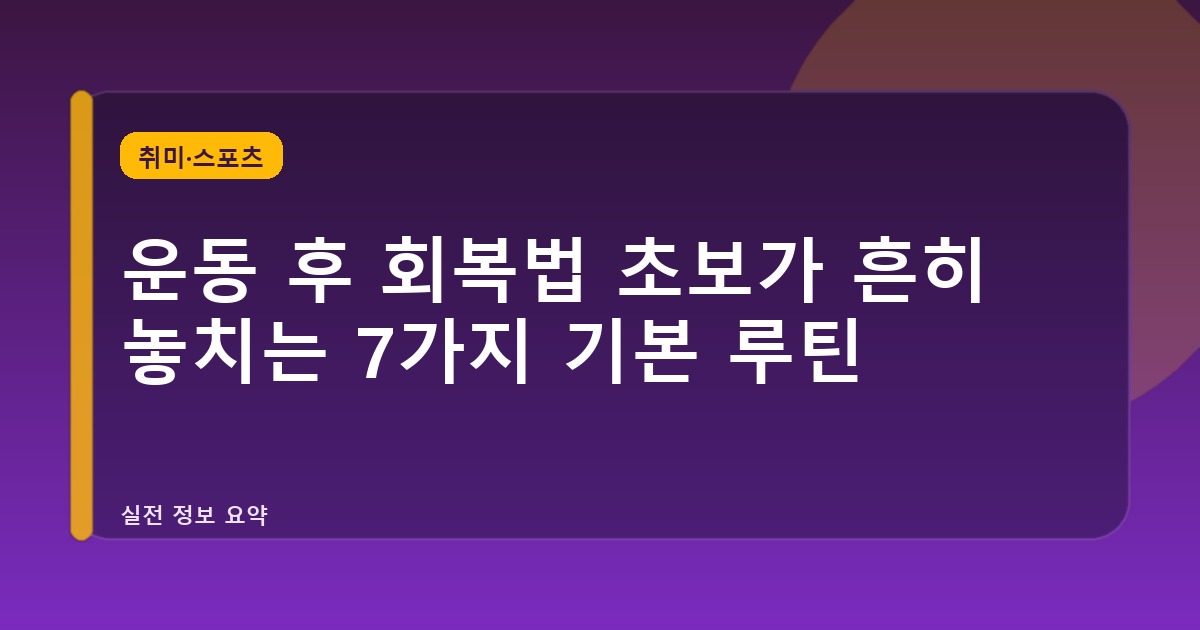 운동 후 회복법 초보가 흔히 놓치는 7가지 기본 루틴