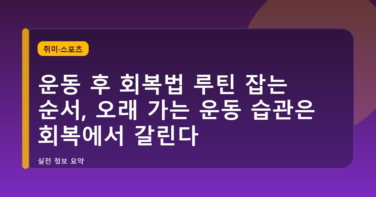 운동 후 회복법 루틴 잡는 순서, 오래 가는 운동 습관은 회복에서 갈린다